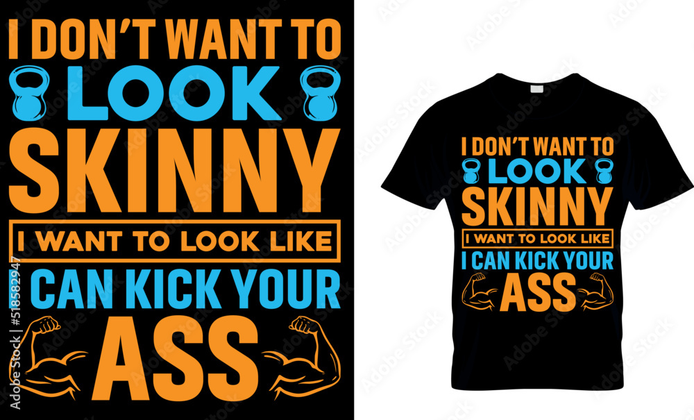 I don’t want to look skinny I want to look like I can kick your ass. Fitness t-shirt design Template.