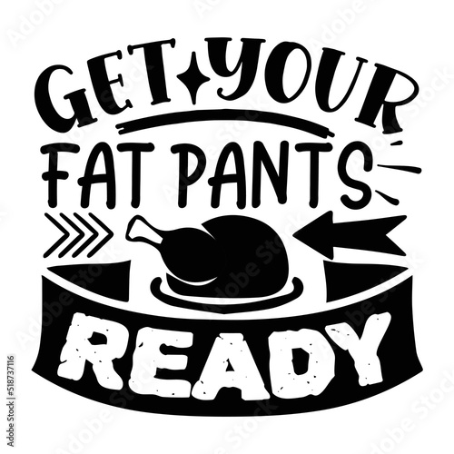 Get your fat pants ready Funny Thanksgiving Shirt print template, Turkey Day typography shirt design, Fall autumn thankful shirt 