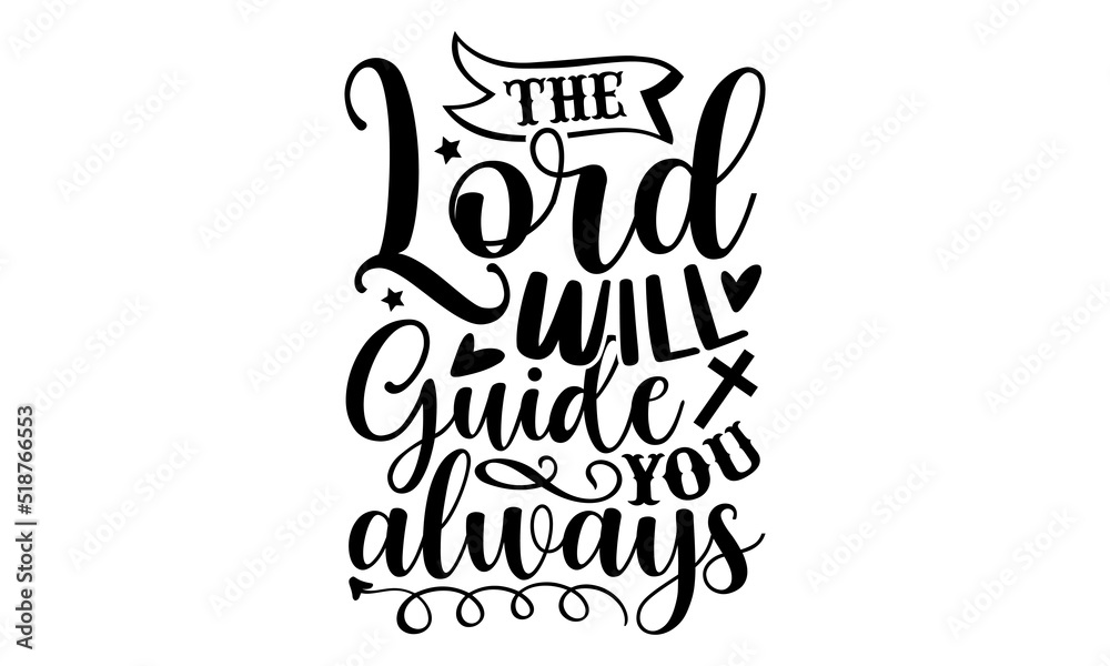 The lord will guide you always- Christian T-shirt Design, Conceptual handwritten phrase calligraphic design, Inspirational vector typography, svg The lord will guide you always- Christian T-shirt Design, Conceptual handwritten phrase calligraphic design, Inspirational vector typography, svg