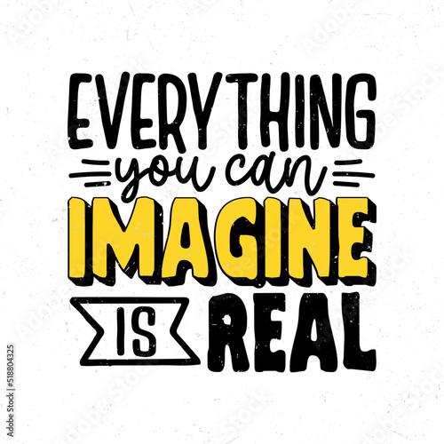 Everything you can imagine is real, Hand lettering and typography motivational quotes