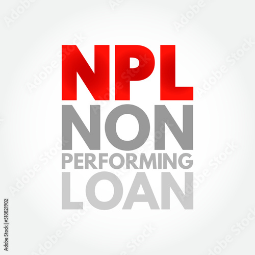 NPL Non-Performing Loan - bank loan that is subject to late repayment or is unlikely to be repaid by the borrower in full, acronym text concept background