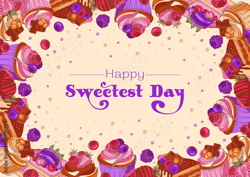 Happy sweetest day. Frame of appetizing muffins and cakes with chocolate, berries and caramel. Modern bright sketch style vector illustration. For postcard, menu, pastry shop, invitation, poster.