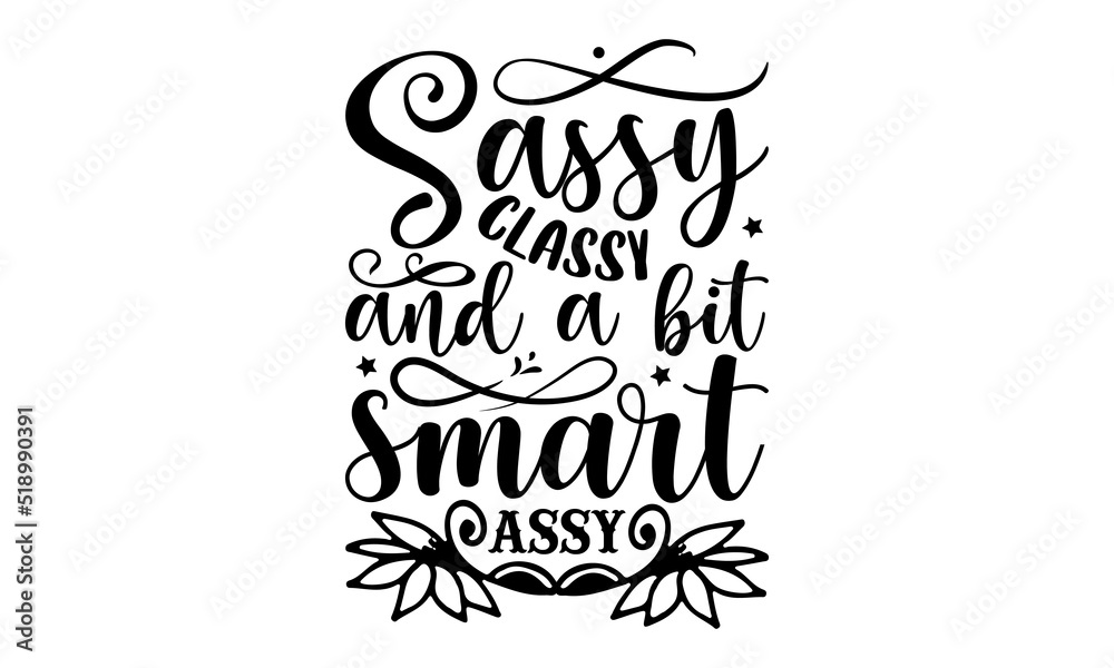 Sassy classy and a bit smart assy- Sassy T-shirt Design, SVG Designs Bundle, cut files, handwritten phrase calligraphic design, funny eps files, svg cricut
