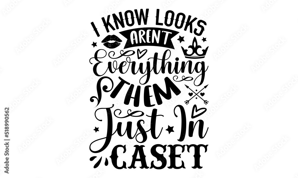 Obraz premium I know looks aren’t everything them just in caset- Sassy T-shirt Design, lettering poster quotes, inspiration lettering typography design, handwritten lettering phrase, svg, eps