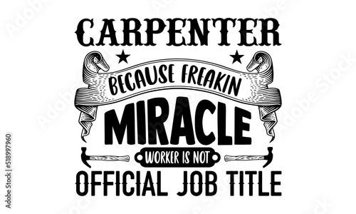 Carpenter because freakin miracle worker is not official job title- Carpenter T-shirt Design, SVG Designs Bundle, cut files, handwritten phrase calligraphic design, funny eps files, svg cricut photo