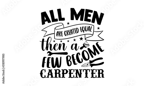 All men are created equal then a few become carpenter- Carpenter T-shirt Design, Handwritten Design phrase, calligraphic characters, Hand Drawn and vintage vector illustrations, svg, EPS