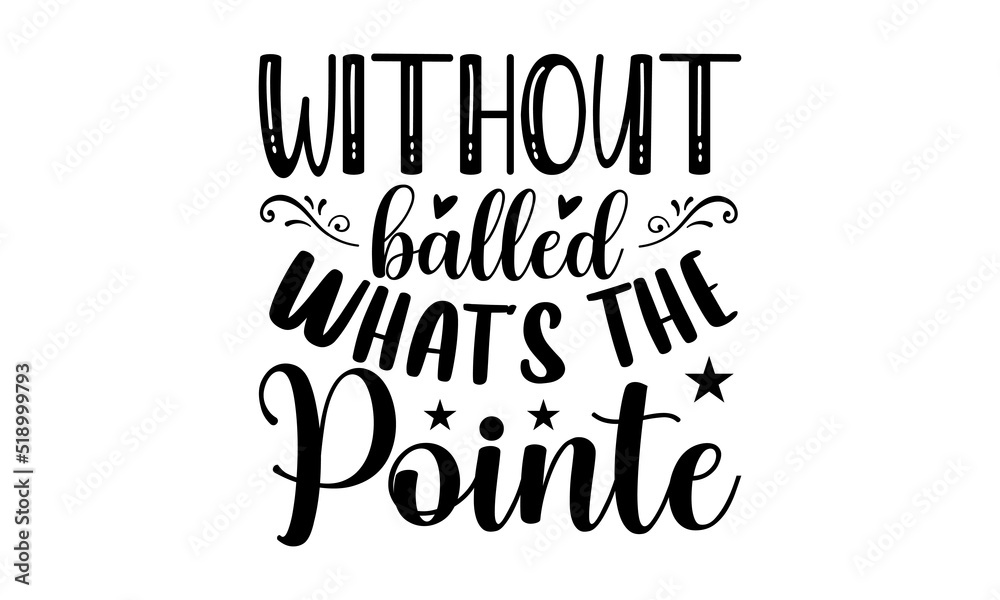 Fototapeta premium Without balled what's the pointe- Dance T-shirt Design, Vector illustration with hand-drawn lettering, Set of inspiration for invitation and greeting card, prints and posters, Calligraphic svg 