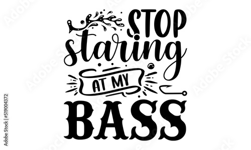 stop staring at my bass- Fishing T-shirt Design  Vector illustration with hand-drawn lettering  Set of inspiration for invitation and greeting card  prints and posters  Calligraphic svg  