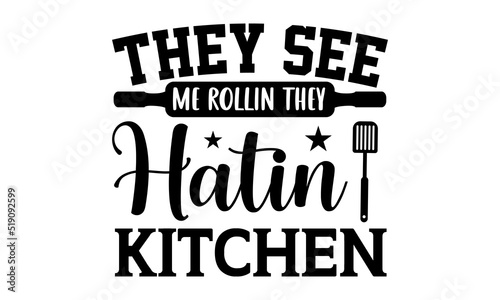 They see me rollin they hatin kitchen- Kitchen T-shirt Design  SVG Designs Bundle  cut files  handwritten phrase calligraphic design  funny eps files  svg cricut