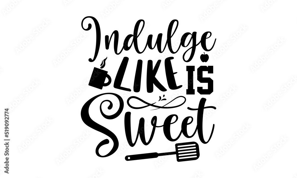Indulge like is sweet- Kitchen T-shirt Design, Handwritten Design phrase, calligraphic characters, Hand Drawn and vintage vector illustrations, svg, EPS