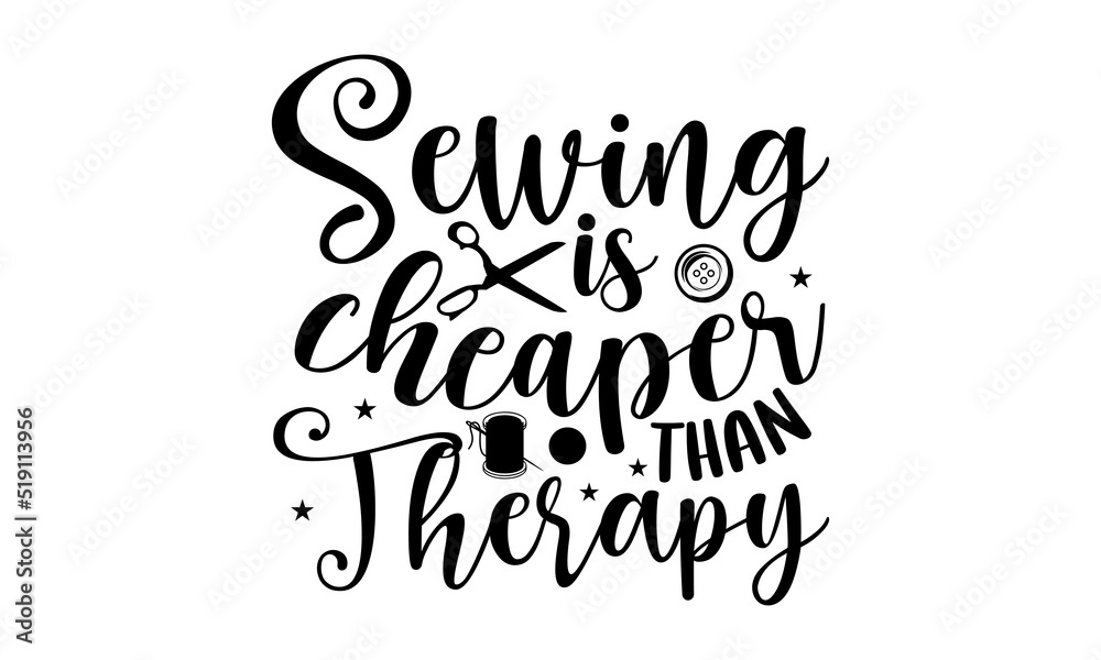 Sewing is cheaper than therapy- Sewing T-shirt Design, Vector illustration with hand-drawn lettering, Set of inspiration for invitation and greeting card, prints and posters, Calligraphic svg 