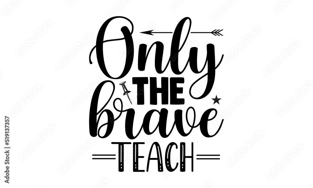 only the brave teach- Teacher T-shirt Design, SVG Designs Bundle, cut files, handwritten phrase calligraphic design, funny eps files, svg cricut