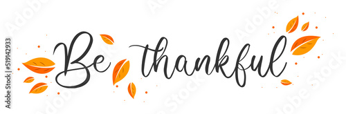 Be thankful. Happy thanksgiving day autumn . Hand drawn text lettering. Vector illustration. Script. Calligraphic design for print greetings card, shirt, banner, poster
