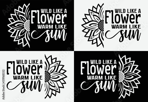 Wild like a flower warm like sun lettering quote for print card and t-shirts design