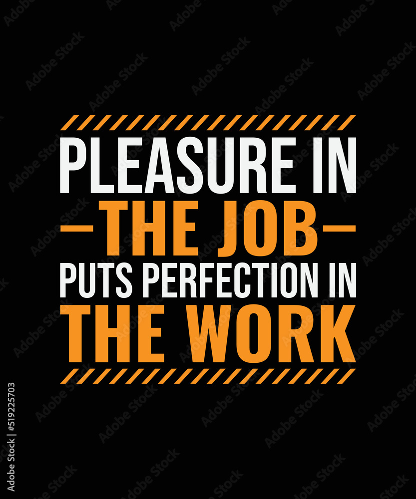 Pleasure in the job puts perfection in the work t shirt design