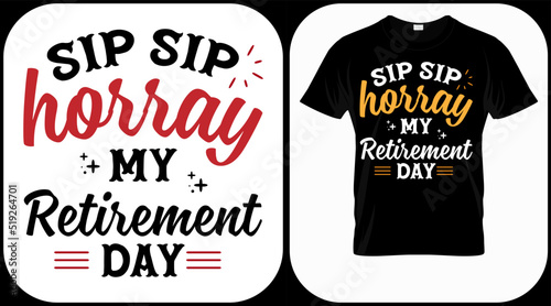 Sip sip hooray my retirement day. Retirement hand drawn lettering phrase. Retired vector design and illustration. Best for t shirt, posters, greeting cards, prints, graphics, e commerce.