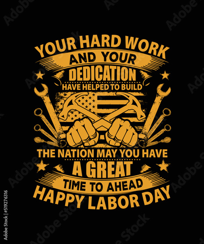 Your Hard Work and Your Dedication Have Helped to Build The Nation May You Have A Great Time to Ahead Happy Labor Day t shirt design