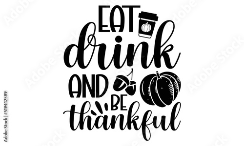 Eat drink and be thankful - Thanksgiving t-shirt design, Funny Quote EPS, Cut File For Cricut, Handmade calligraphy vector illustration, Hand written vector sign, SVG