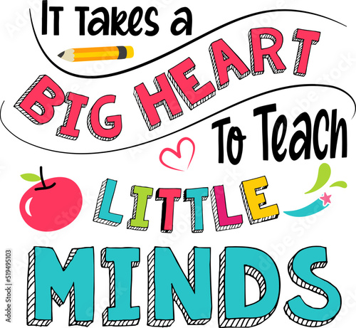 It takes a big heart to teach little minds, Teacher quote sayings isolated on white background. Teacher vector lettering calligraphy print for back to school, graduation, teachers day.
