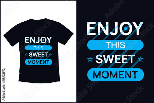 T shirt design Enjoy this sweet moment with modern typography tshirt design