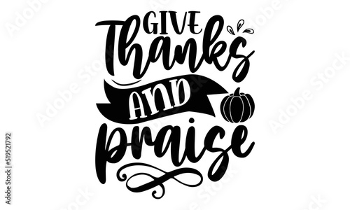 Give thanks and praise- Thanksgiving t-shirt design, Hand drawn lettering phrase, Funny Quote EPS, Hand written vector sign, SVG Files for Cutting Cricut and Silhouette