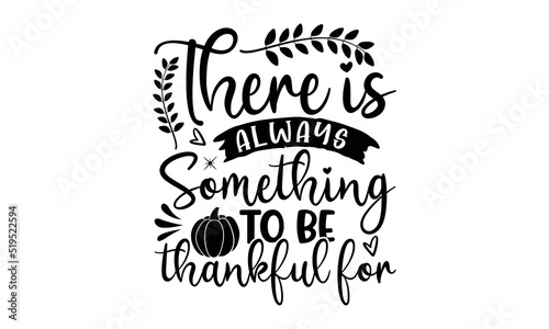 There is always something to be thankful for- Thanksgiving t-shirt design, SVG Files for Cutting, Handmade calligraphy vector illustration, Calligraphy graphic design, Funny Quote EPS
