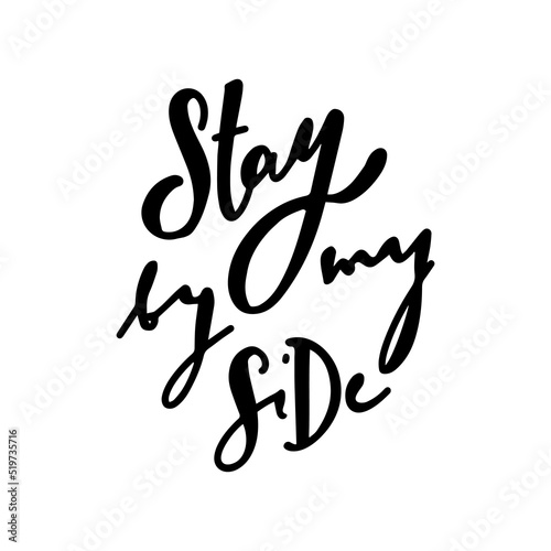 Stay by my Side . lettering black on white . Vector illustration