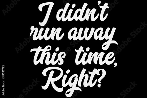 I Didn't Run Away This Time Right T-Shirt