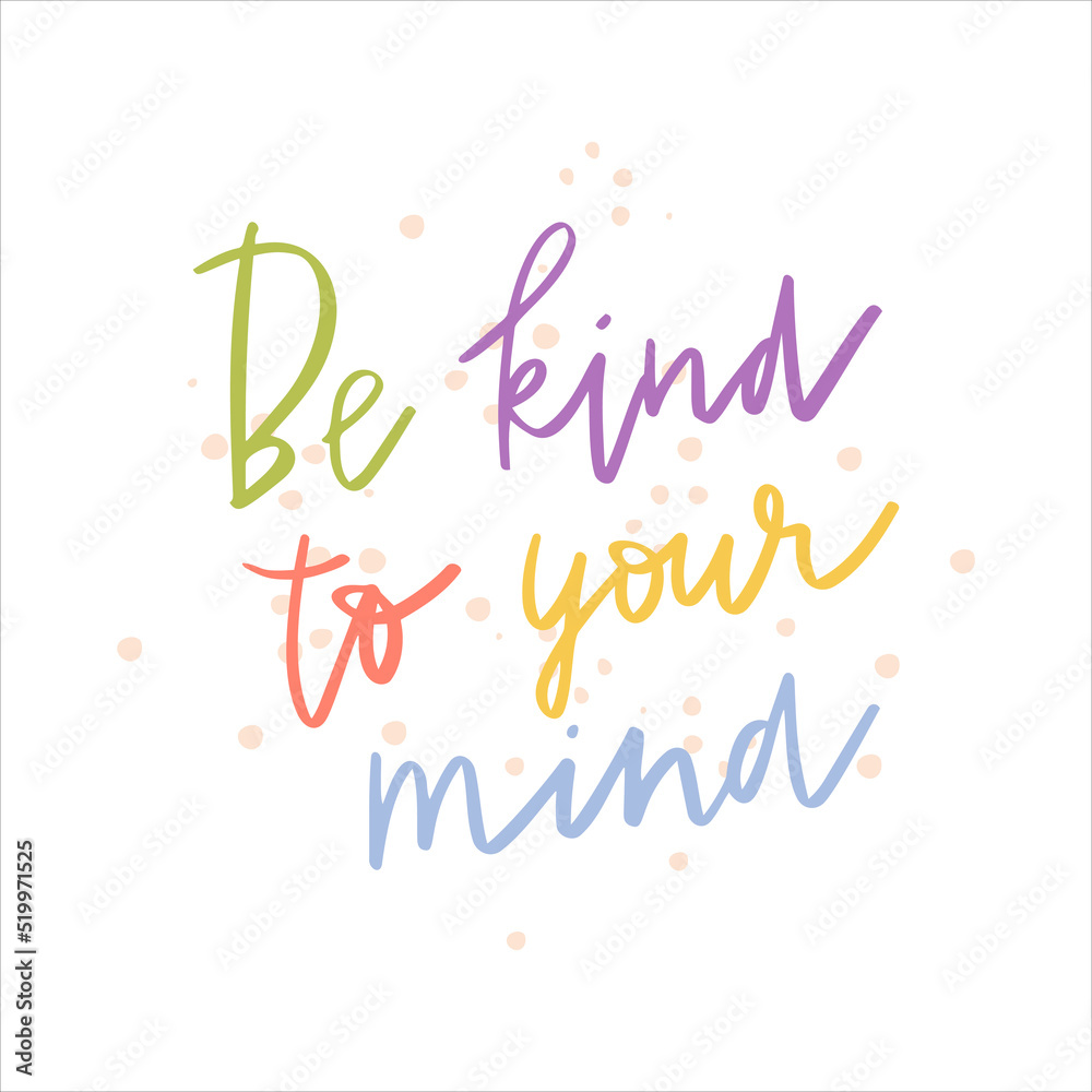 Be kind to your mind. Mental health support. Self love lettering. Positive quotes Be kind to your mind. Mental health support. Self love lettering. Positive quotes