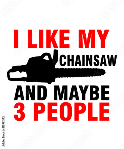 I Like My Chainsaw And Maybe 3 People   is a vector design for printing on various surfaces like t shirt, mug etc.