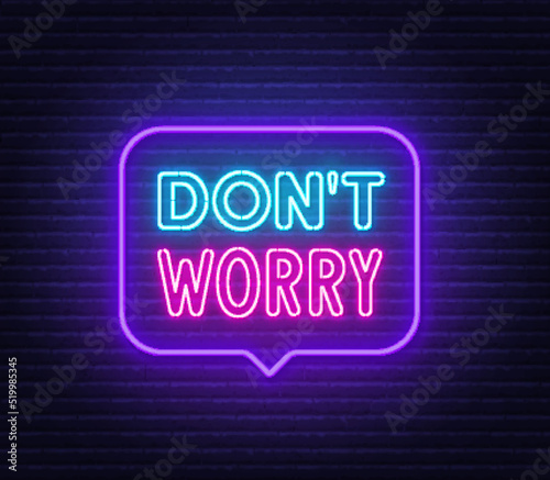 Don t Worry neon sign in the speech bubble on brick wall background.