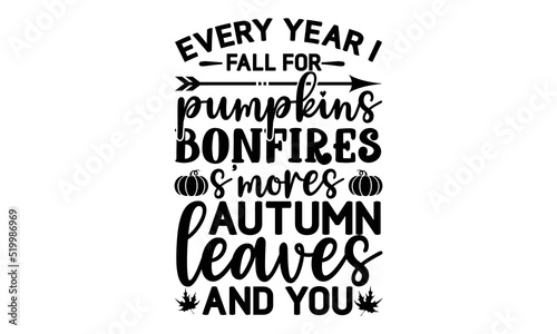 Every year I fall for pumpkins bonfires s'mores autumn leaves and you- Thanksgiving t-shirt design, Funny Quote EPS, Calligraphy graphic design, Handmade calligraphy vector illustration, Hand written 