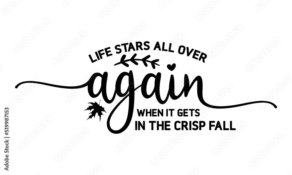Life stars all over again when it gets in the crisp fall- Thanksgiving t-shirt design, Funny Quote EPS, Calligraphy graphic design, Handmade calligraphy vector illustration, Hand written vector sign, Life stars all over again when it gets in the crisp fall- Thanksgiving t-shirt design, Funny Quote EPS, Calligraphy graphic design, Handmade calligraphy vector illustration, Hand written vector sign,