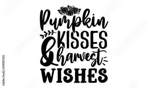Pumpkin kisses & harvest wishes- Thanksgiving t-shirt design, Funny Quote EPS, Calligraphy graphic design, Handmade calligraphy vector illustration, Hand written vector sign, SVG Files for Cutting