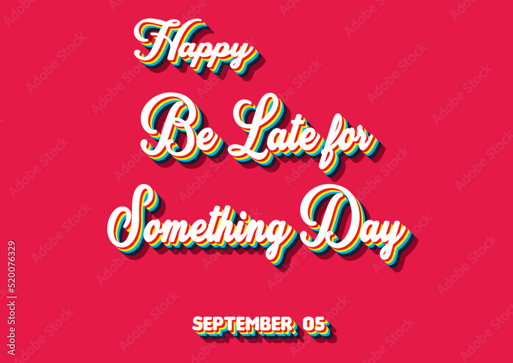 Happy Be Late for Something Day, September 05. Calendar of September Retro Text Effect, Vector design