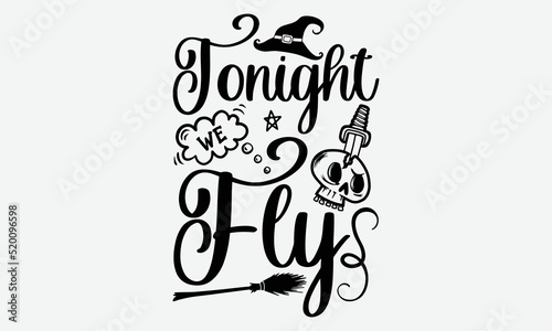 Tonight We Fly - Halloween t shirt design, Hand drawn lettering phrase isolated on white background, Calligraphy graphic design typography element, Hand written vector sign, svg
