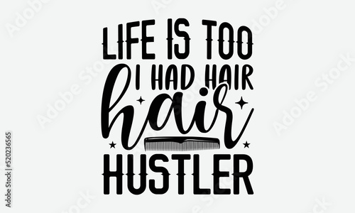Life is too I had hair hair hustler- Hairdresser T-shirt Design  Conceptual handwritten phrase calligraphic design  Inspirational vector typography  svg