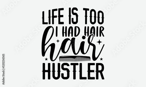 Life is too I had hair hair hustler- Hairdresser T-shirt Design, Conceptual handwritten phrase calligraphic design, Inspirational vector typography, svg