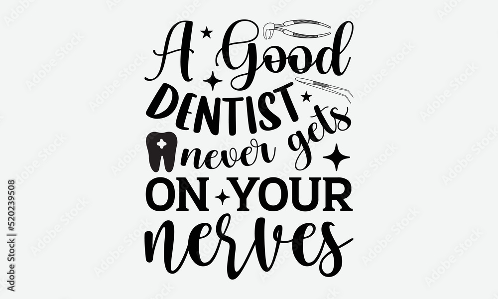 A good dentist never gets on your nerves- Dentist T-shirt Design, lettering poster quotes, inspiration lettering typography design, handwritten lettering phrase, svg, eps