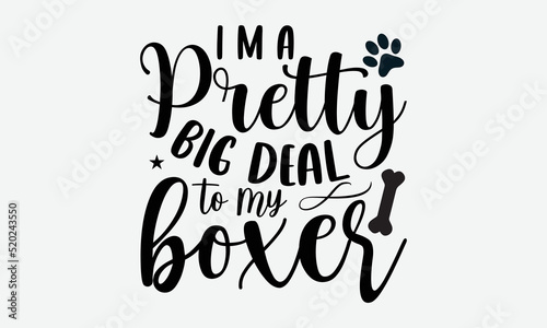 I m a pretty big deal to my boxer- Boxer dog T-shirt Design, Conceptual handwritten phrase calligraphic design, Inspirational vector typography, svg