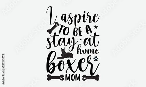 I aspire to be a stay at home boxer mom- Boxer dog T-shirt Design, SVG Designs Bundle, cut files, handwritten phrase calligraphic design, funny eps files, svg cricut