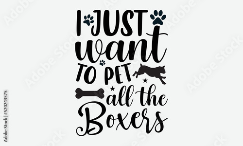 I just want to pet all the boxers- Boxer dog T-shirt Design, Handwritten Design phrase, calligraphic characters, Hand Drawn and vintage vector illustrations, svg, EPS