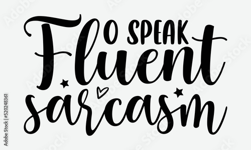 O speak fluent sarcasm- Sassy T-shirt Design, Conceptual handwritten phrase calligraphic design, Inspirational vector typography, svg
