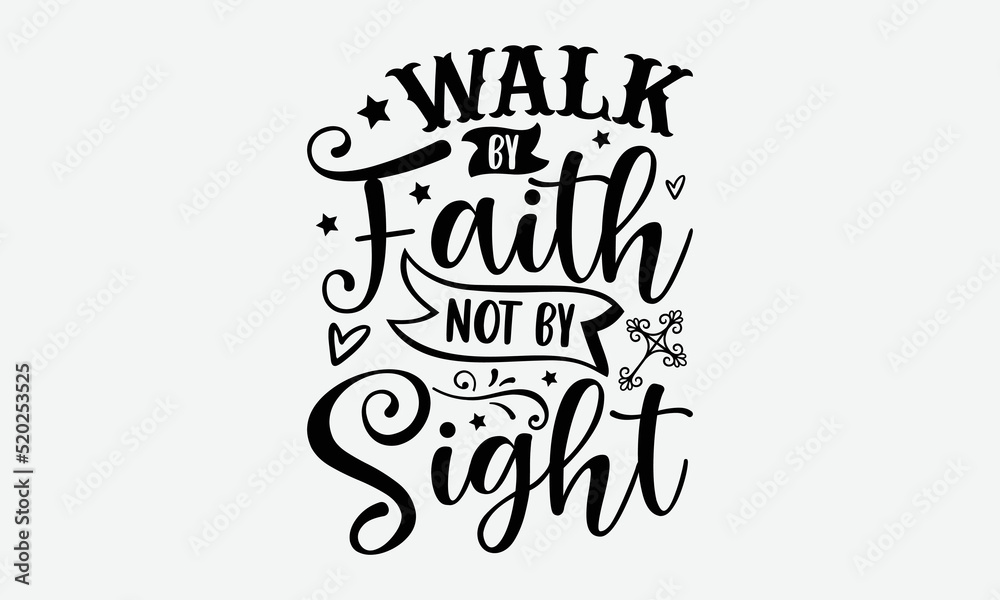 Walk by faith not by sight- Christian T-shirt Design, Conceptual handwritten phrase calligraphic design, Inspirational vector typography, svg