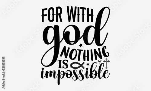 For with god nothing is impossible- Christian T-shirt Design, Handwritten Design phrase, calligraphic characters, Hand Drawn and vintage vector illustrations, svg, EPS