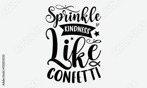 Sprinkle kindness like confetti- Christian T-shirt Design, Handwritten Design phrase, calligraphic characters, Hand Drawn and vintage vector illustrations, svg, EPS