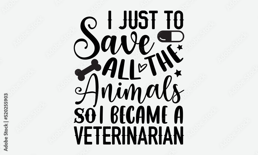 Fototapeta premium I just to save all the animals so I became a veterinarian- Veterinarian T-shirt Design, lettering poster quotes, inspiration lettering typography design, handwritten lettering phrase, svg, eps