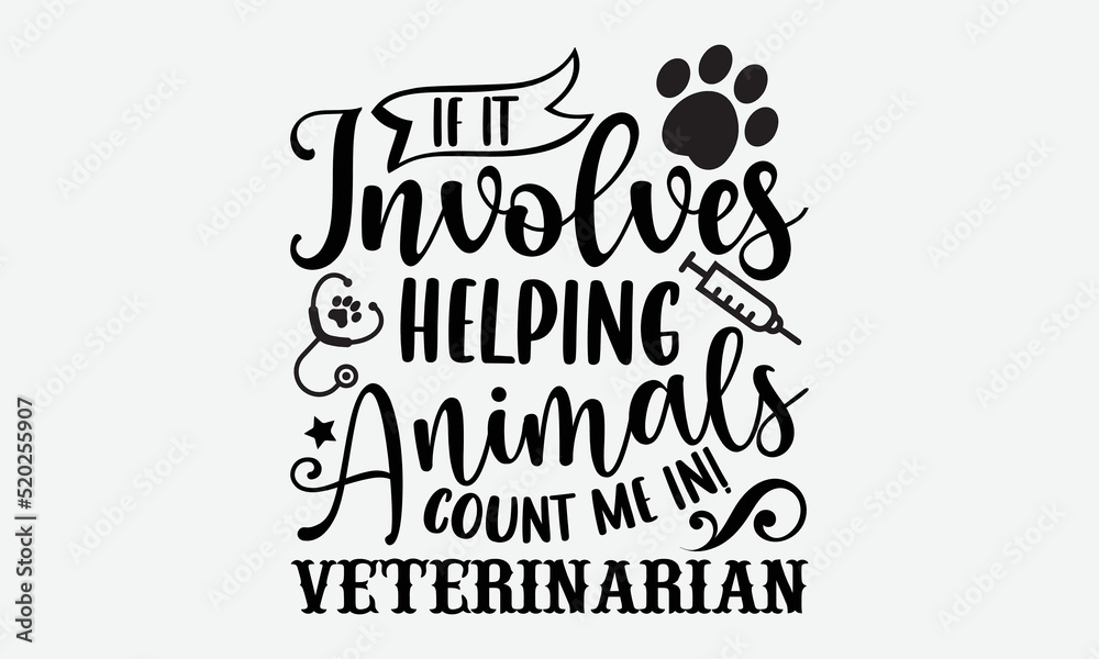 Obraz premium If it involves helping animals count me in! veterinarian- Veterinarian T-shirt Design, SVG Designs Bundle, cut files, handwritten phrase calligraphic design, funny eps files, svg cricut
