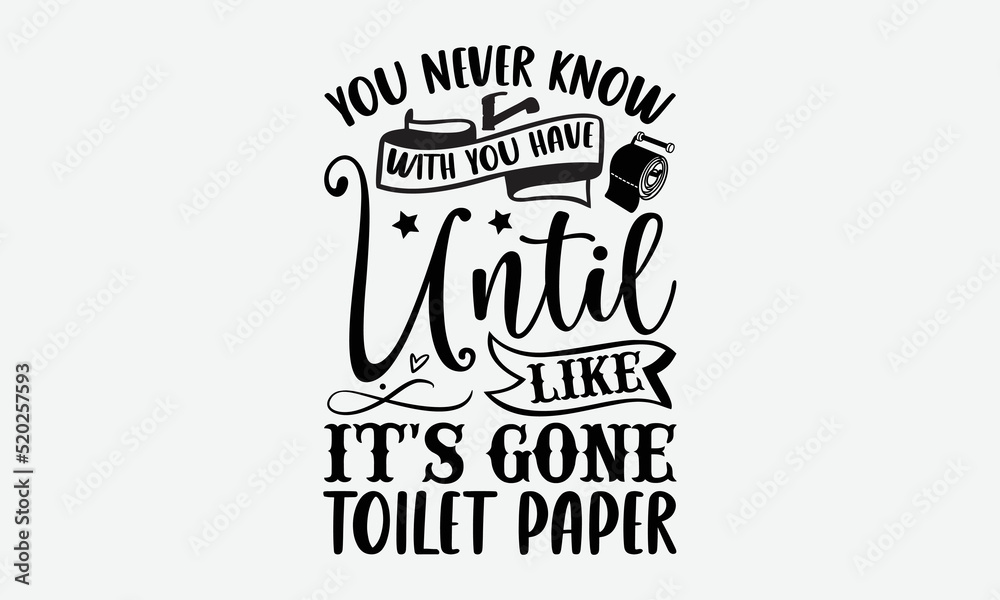 You never know with you have until it's gone like toilet paper- Bathroom T-shirt Design, Conceptual handwritten phrase calligraphic design, Inspirational vector typography, svg You never know with you have until it's gone like toilet paper- Bathroom T-shirt Design, Conceptual handwritten phrase calligraphic design, Inspirational vector typography, svg