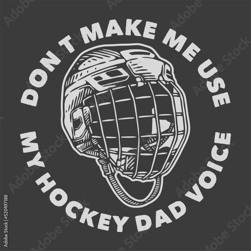 vintage slogan typography don’t make me use my hockey dad voice for t shirt design